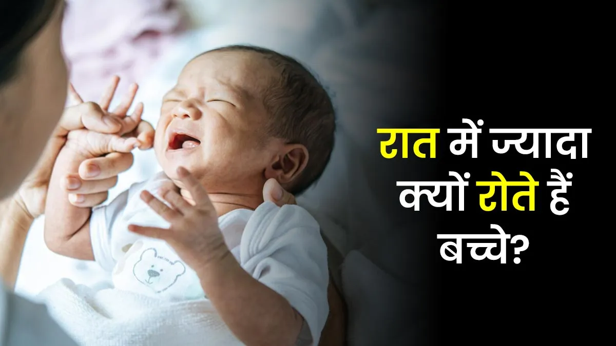 छोटा बच्चा रात में ज्यादा क्यों रोता है